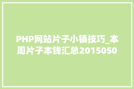 PHP网站片子小镇技巧_本周片子本钱汇总20150501