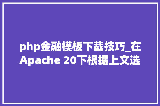 php金融模板下载技巧_在Apache 20下根据上文选择合适版本的 PHP 下载