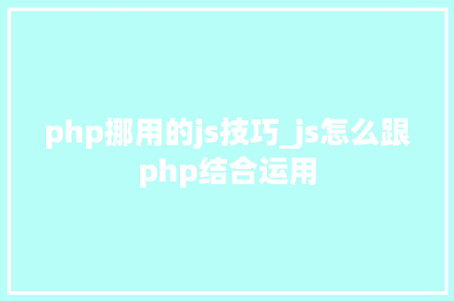 php挪用的js技巧_js怎么跟php结合运用