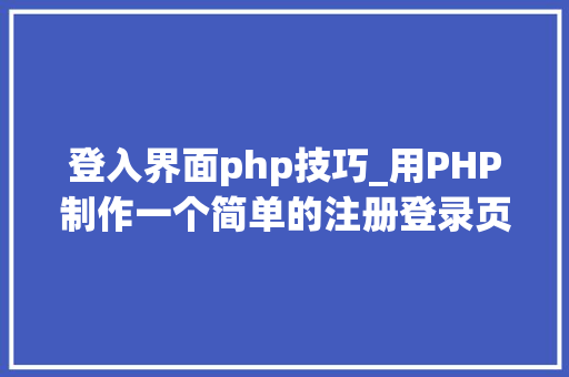登入界面php技巧_用PHP制作一个简单的注册登录页面