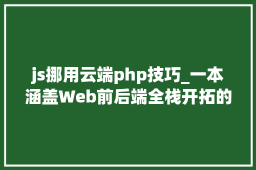js挪用云端php技巧_一本涵盖Web前后端全栈开拓的JavaScript入门教程