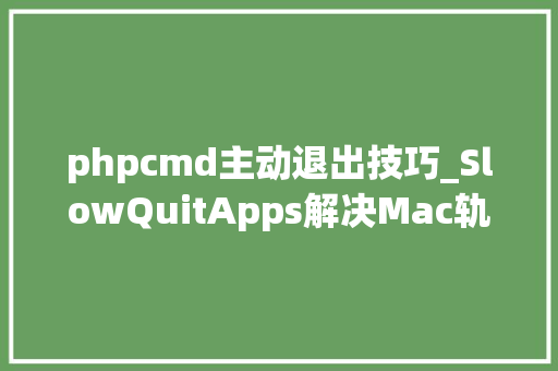 phpcmd主动退出技巧_SlowQuitApps解决Mac轨范误按CmdQ退出的问题