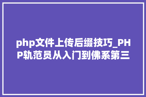 php文件上传后缀技巧_PHP轨范员从入门到佛系第三十三弹PHP 文件上传