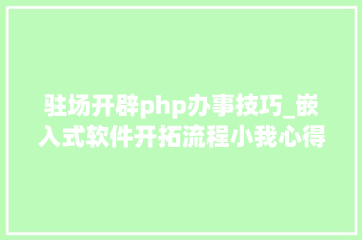 驻场开辟php办事技巧_嵌入式软件开拓流程小我心得