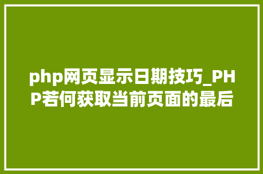 php网页显示日期技巧_PHP若何获取当前页面的最后修改时间