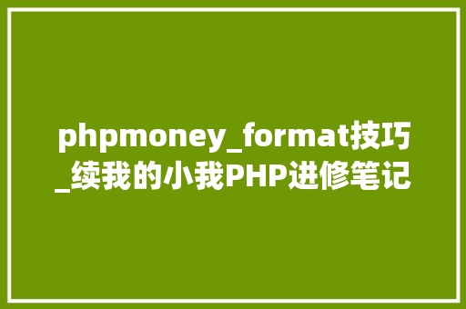 phpmoney_format技巧_续我的小我PHP进修笔记七编码字符串函数数字转换