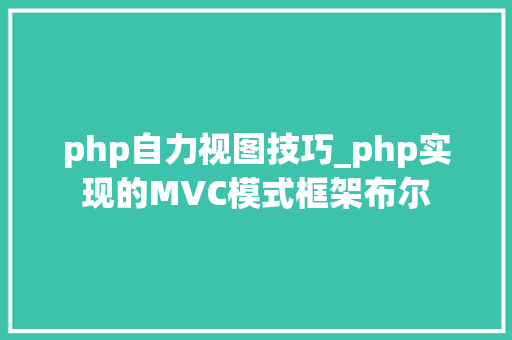 php自力视图技巧_php实现的MVC模式框架布尔