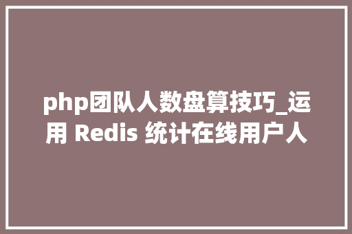 php团队人数盘算技巧_运用 Redis 统计在线用户人数