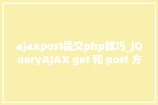 ajaxpost提交php技巧_jQueryAJAX get 和 post 方法