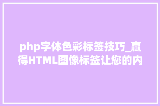 php字体色彩标签技巧_赢得HTML图像标签让您的内容变得更丰富和有趣