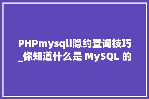 PHPmysqli隐约查询技巧_你知道什么是 MySQL 的模糊查询