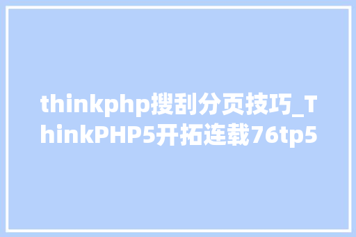 thinkphp搜刮分页技巧_ThinkPHP5开拓连载76tp5连载杂项之分页分页实现