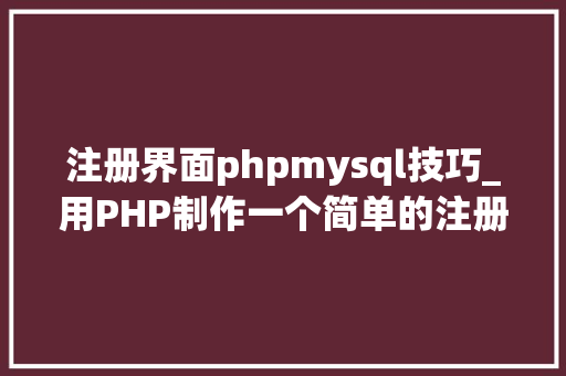 注册界面phpmysql技巧_用PHP制作一个简单的注册登录页面