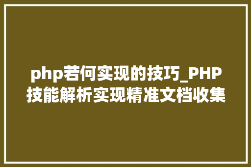php若何实现的技巧_PHP技能解析实现精准文档收集的策略与实践
