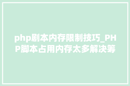 php剧本内存限制技巧_PHP脚本占用内存太多解决筹划