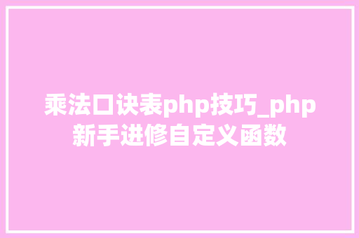 乘法口诀表php技巧_php新手进修自定义函数