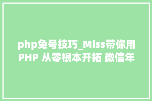 php免号技巧_Miss带你用PHP 从零根本开拓 微信年夜众号
