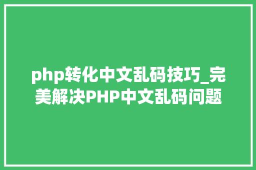 php转化中文乱码技巧_完美解决PHP中文乱码问题