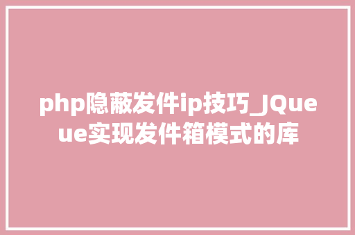 php隐蔽发件ip技巧_JQueue实现发件箱模式的库