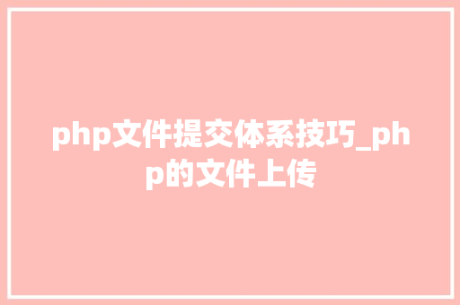 php文件提交体系技巧_php的文件上传