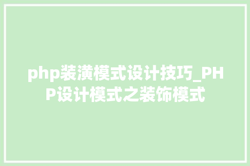 php装潢模式设计技巧_PHP设计模式之装饰模式