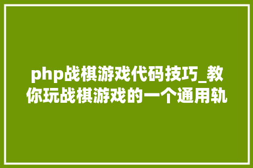 php战棋游戏代码技巧_教你玩战棋游戏的一个通用轨则高效通关游戏