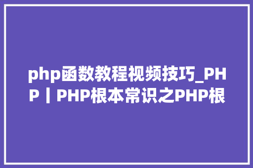 php函数教程视频技巧_PHP丨PHP根本常识之PHP根本入门函数理论篇