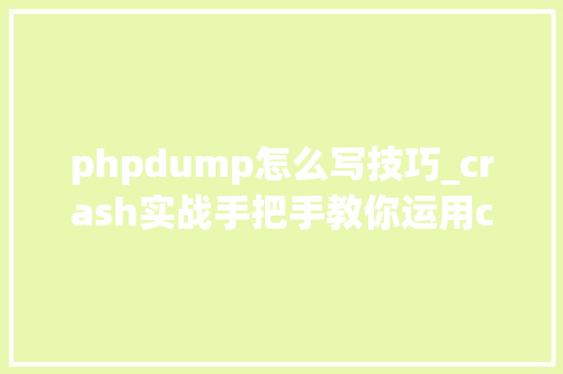 phpdump怎么写技巧_crash实战手把手教你运用crash分析内核dump