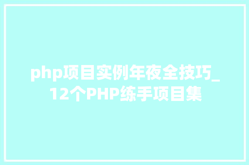 php项目实例年夜全技巧_12个PHP练手项目集