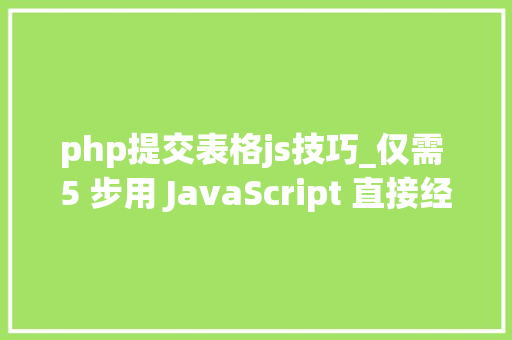 php提交表格js技巧_仅需 5 步用 JavaScript 直接经由进程前端发送电子邮件