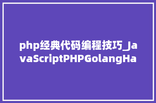 php经典代码编程技巧_JavaScriptPHPGolangHaskellElixir哪个才是最佳编程措辞