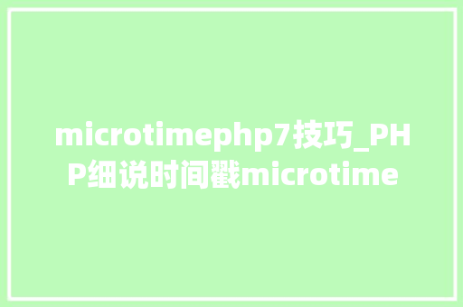 microtimephp7技巧_PHP细说时间戳microtime
