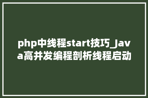 php中线程start技巧_Java高并发编程剖析线程启动的start方法
