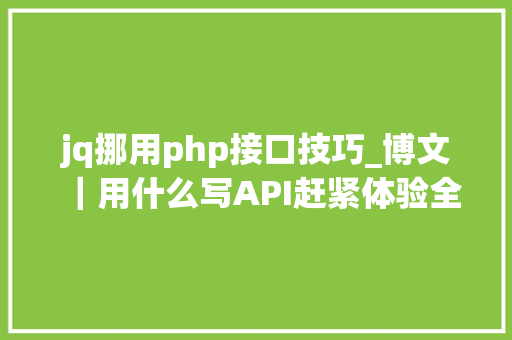 jq挪用php接口技巧_博文｜用什么写API赶紧体验全新curljq的API