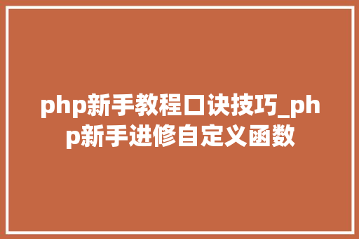 php新手教程口诀技巧_php新手进修自定义函数