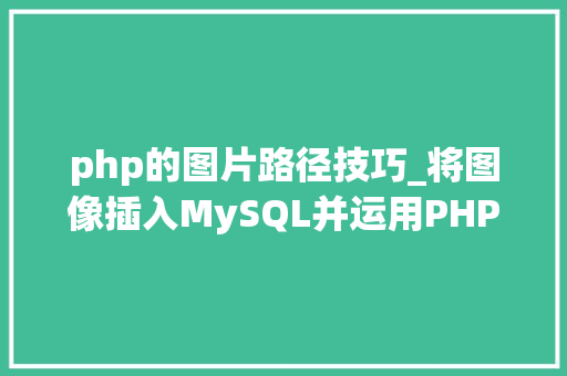 php的图片路径技巧_将图像插入MySQL并运用PHP检索图像