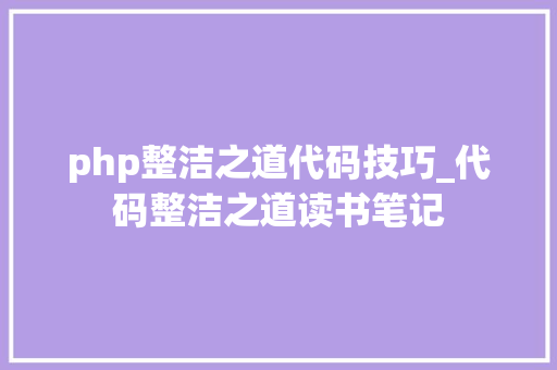 php整洁之道代码技巧_代码整洁之道读书笔记