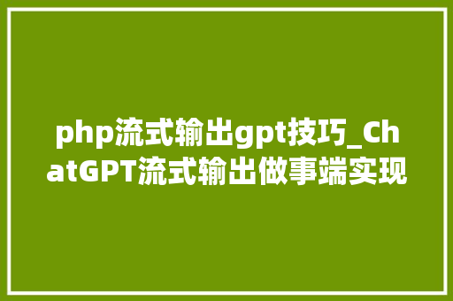 php流式输出gpt技巧_ChatGPT流式输出做事端实现筹划
