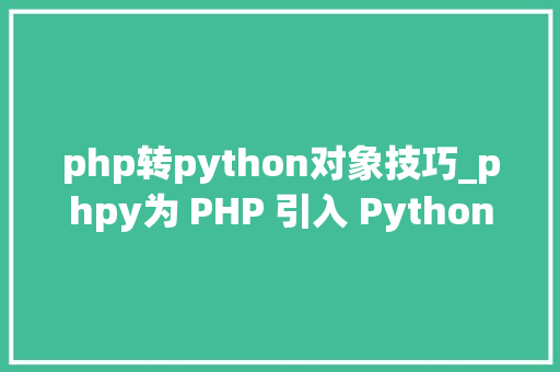 php转python对象技巧_phpy为 PHP 引入 Python 生态