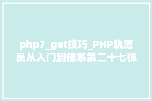 php7_get技巧_PHP轨范员从入门到佛系第二十七弹PHP _GET 变量
