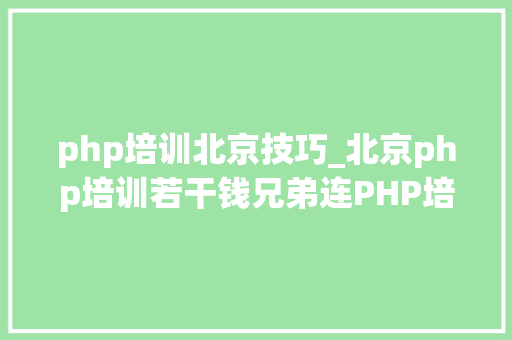 php培训北京技巧_北京php培训若干钱兄弟连PHP培训