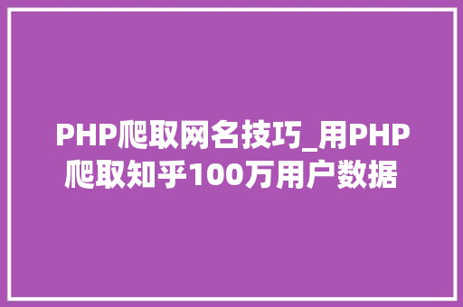 PHP爬取网名技巧_用PHP爬取知乎100万用户数据