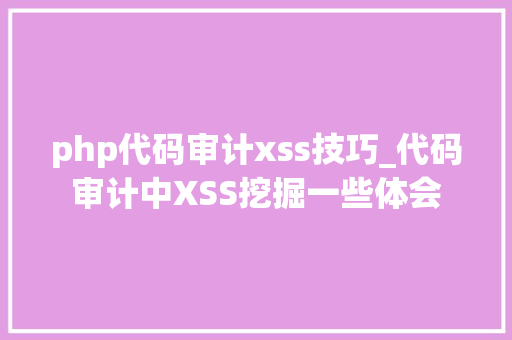 php代码审计xss技巧_代码审计中XSS挖掘一些体会