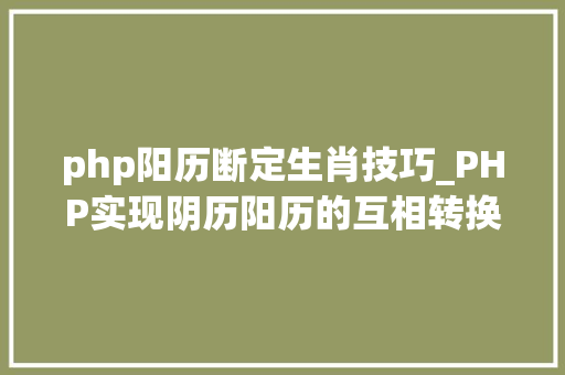 php阳历断定生肖技巧_PHP实现阴历阳历的互相转换支持19002100年