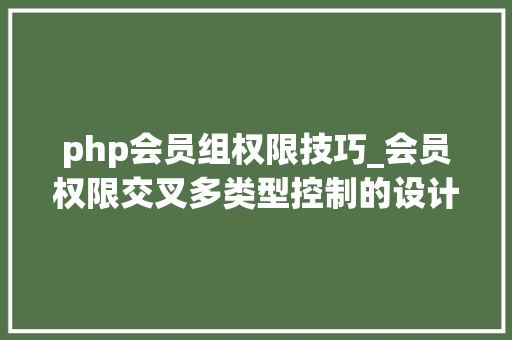 php会员组权限技巧_会员权限交叉多类型控制的设计思路