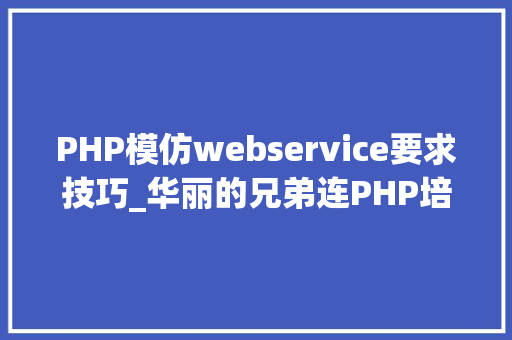PHP模仿webservice要求技巧_华丽的兄弟连PHP培训课程安排