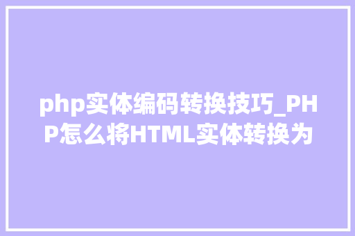 php实体编码转换技巧_PHP怎么将HTML实体转换为通俗字符
