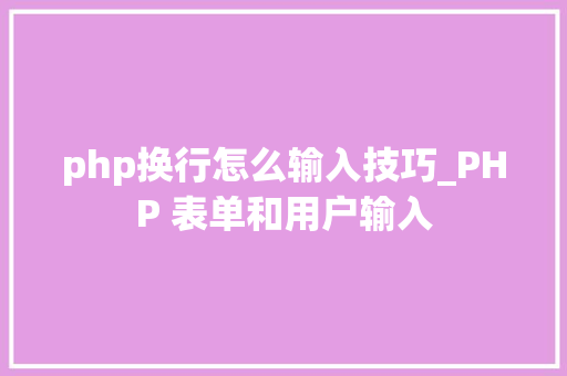 php换行怎么输入技巧_PHP 表单和用户输入