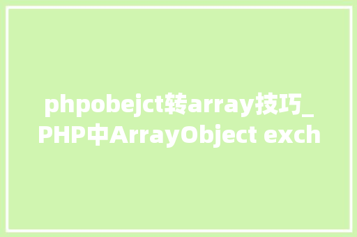 phpobejct转array技巧_PHP中ArrayObject exchangeArray函数的运用详解