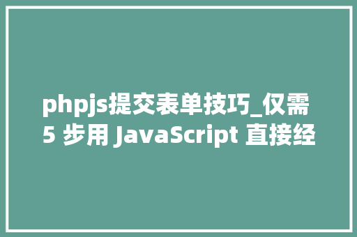phpjs提交表单技巧_仅需 5 步用 JavaScript 直接经由进程前端发送电子邮件